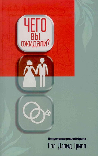 Чего вы ожидали? Искупление реалий брака. Пол Дэвид Трипп