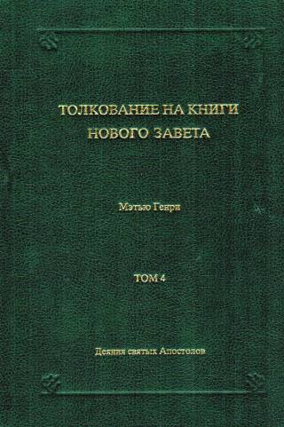 Толкование на книги Нового Завета том 4. Деяния Святых Апостолов. Мэтью Генри