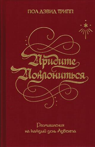 Придите поклониться. Размышления на каждый день Адвента . Пол Дэвид Трипп