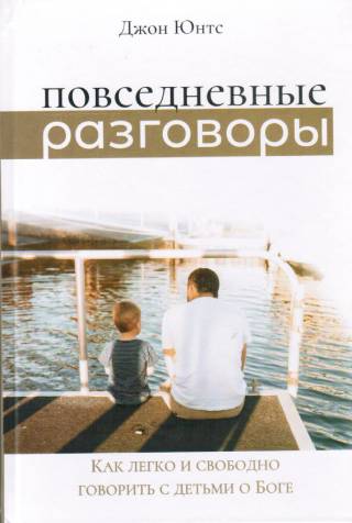 ПОВСЕДНЕВНЫЕ РАЗГОВОРЫ. Как легко и свободно говорить с детьми о Боге