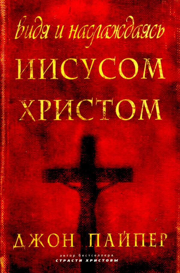 Видя и наслаждаясь Иисусом Христом. Джон Пайпер