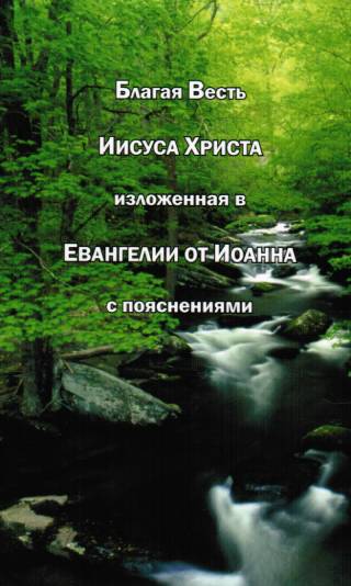 Благая весть Иисуса Христа, изложенная в Евангелии от Иоанна с пояснениями