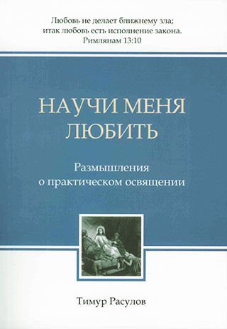 Научи меня любить. Размышления о практическом освящении. Тимур Расулов