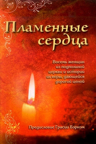 Пламенные сердца. Восемь женщин из подпольной церкви и истории их веры, дающейся дорогой ценой