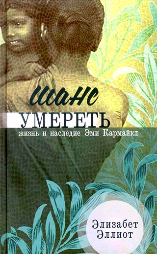 Шанс умереть. Жизнь и наследие Эми Кармайкл