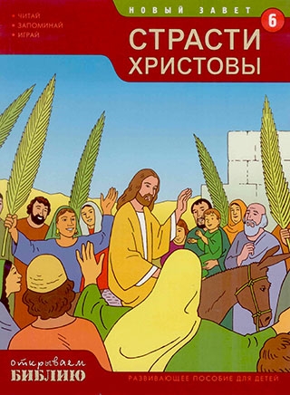 Открываем Библию. Страсти Христовы. Книга 6